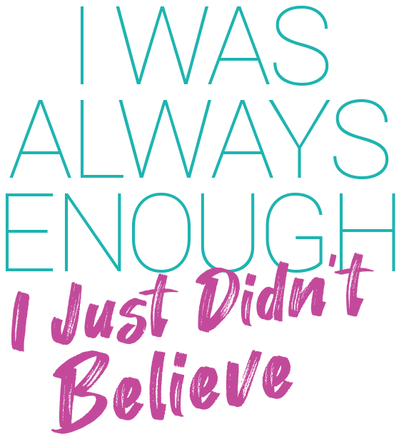 I Was Always Enough I Just Didn't Believe